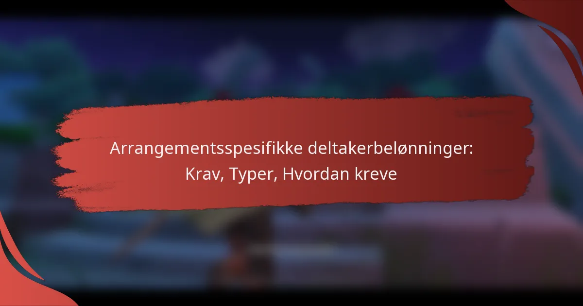 Arrangementsspesifikke deltakerbelønninger: Krav, Typer, Hvordan kreve