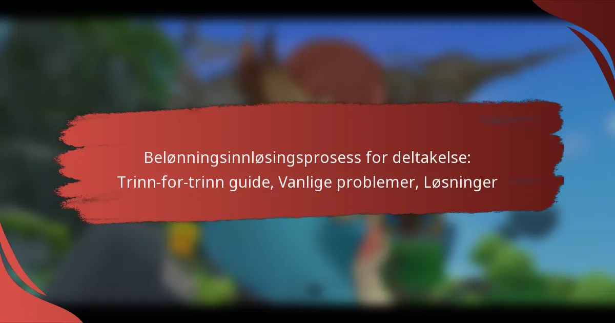 Belønningsinnløsingsprosess for deltakelse: Trinn-for-trinn guide, Vanlige problemer, Løsninger
