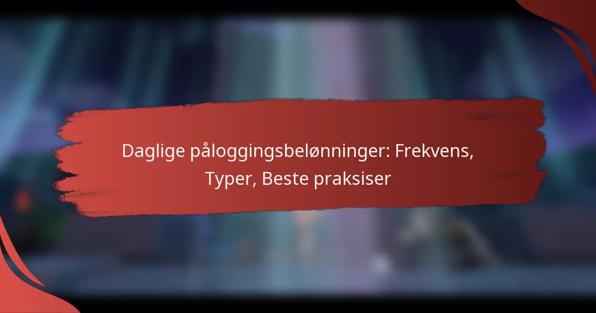 Daglige påloggingsbelønninger: Frekvens, Typer, Beste praksiser