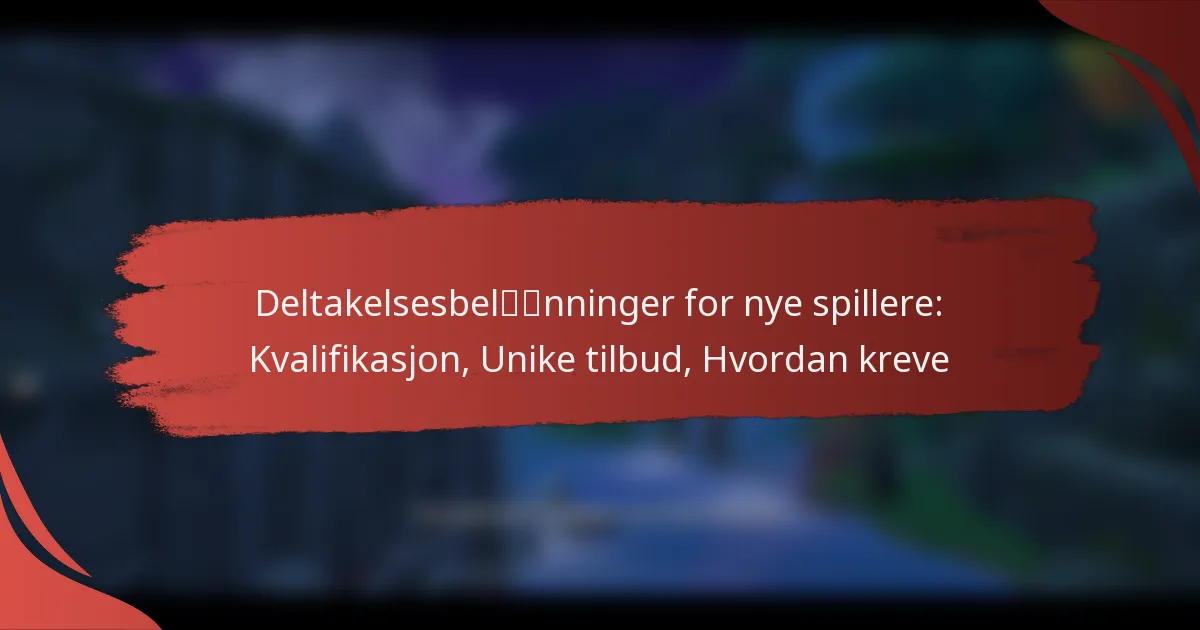 Deltakelsesbelønninger for nye spillere: Kvalifikasjon, Unike tilbud, Hvordan kreve