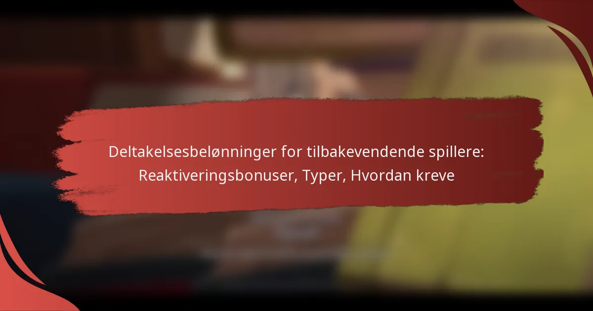 Deltakelsesbelønninger for tilbakevendende spillere: Reaktiveringsbonuser, Typer, Hvordan kreve