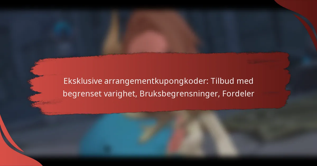 Eksklusive arrangementkupongkoder: Tilbud med begrenset varighet, Bruksbegrensninger, Fordeler