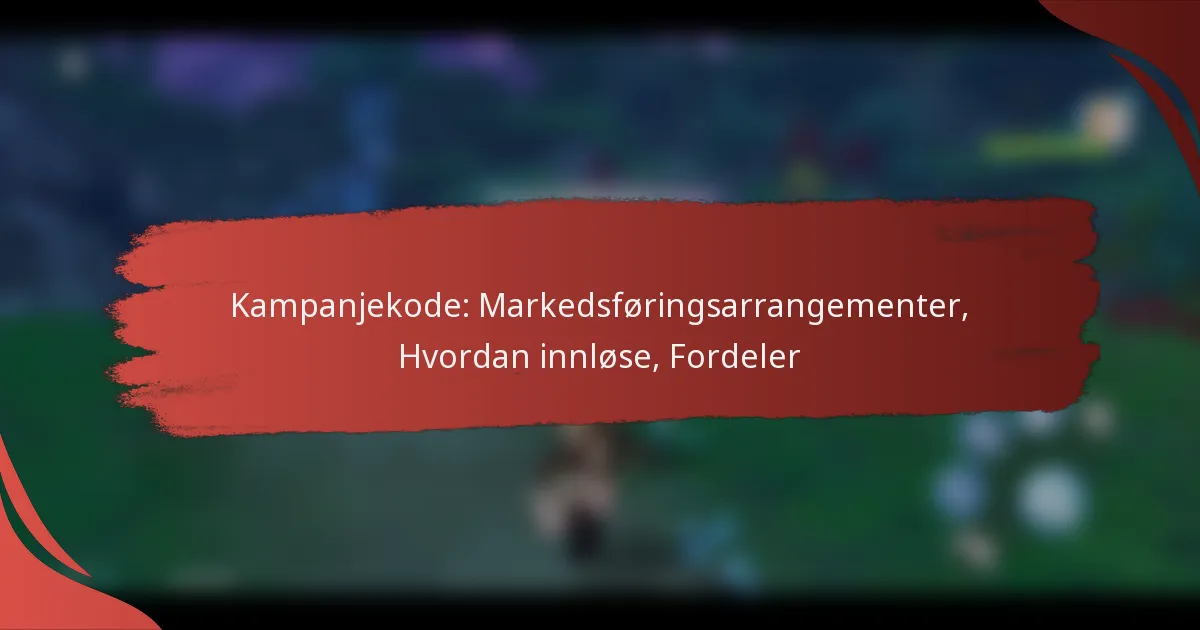 Kampanjekode: Markedsføringsarrangementer, Hvordan innløse, Fordeler