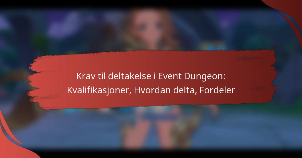Krav til deltakelse i Event Dungeon: Kvalifikasjoner, Hvordan delta, Fordeler