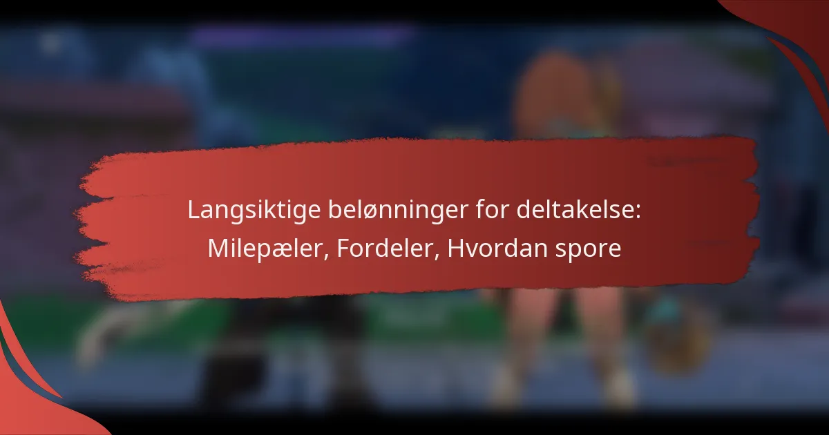 Langsiktige belønninger for deltakelse: Milepæler, Fordeler, Hvordan spore