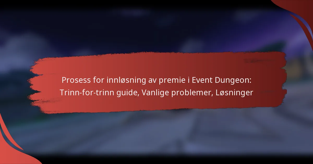 Prosess for innløsning av premie i Event Dungeon: Trinn-for-trinn guide, Vanlige problemer, Løsninger