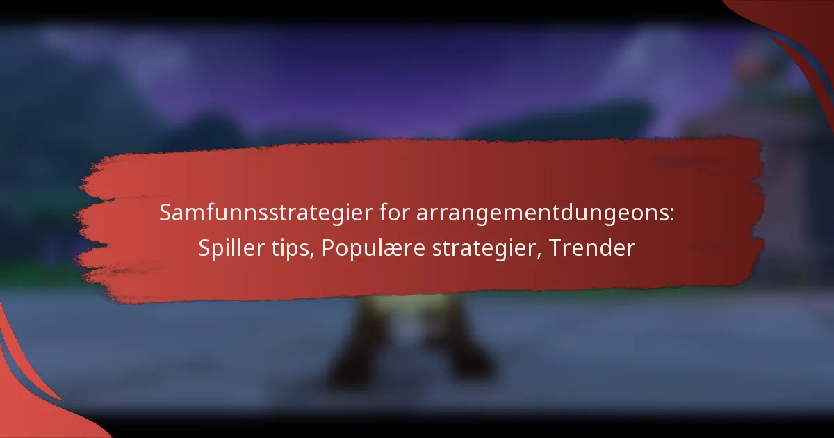 Samfunnsstrategier for arrangementdungeons: Spiller tips, Populære strategier, Trender