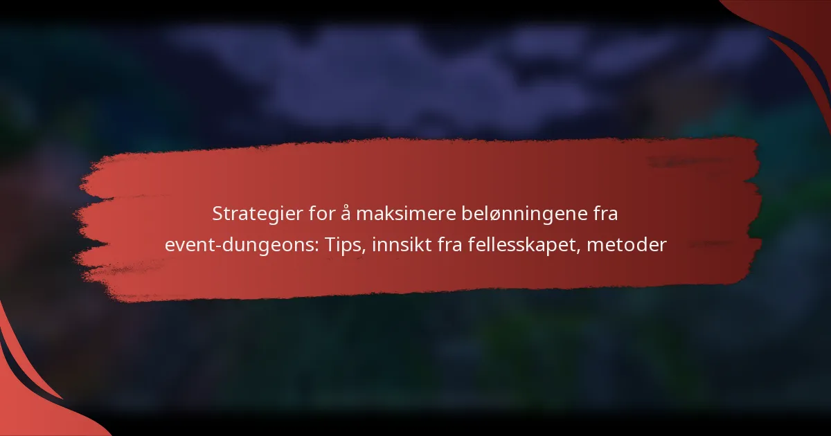 Strategier for å maksimere belønningene fra event-dungeons: Tips, innsikt fra fellesskapet, metoder