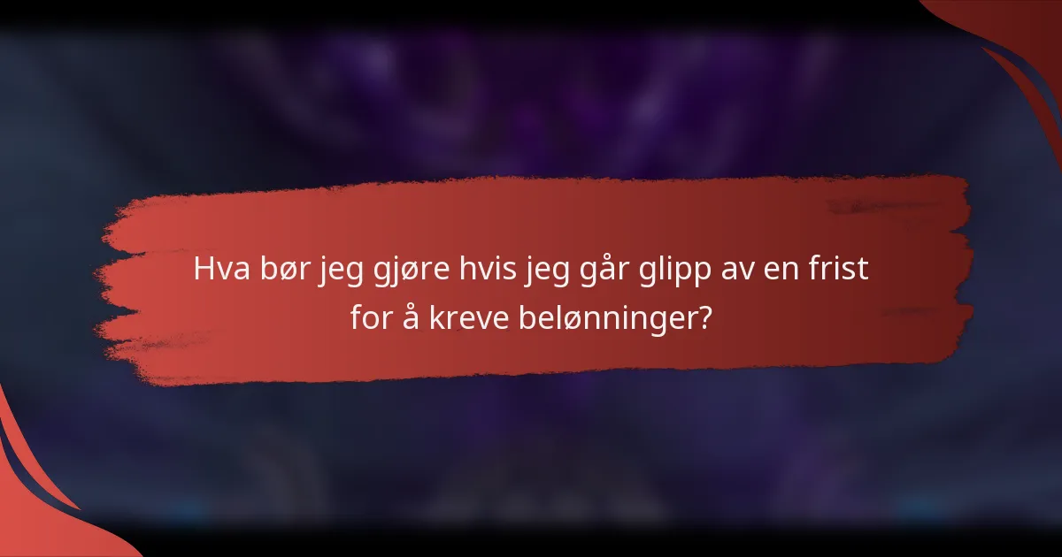Hva bør jeg gjøre hvis jeg går glipp av en frist for å kreve belønninger?