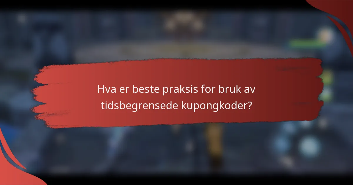 Hva er beste praksis for bruk av tidsbegrensede kupongkoder?