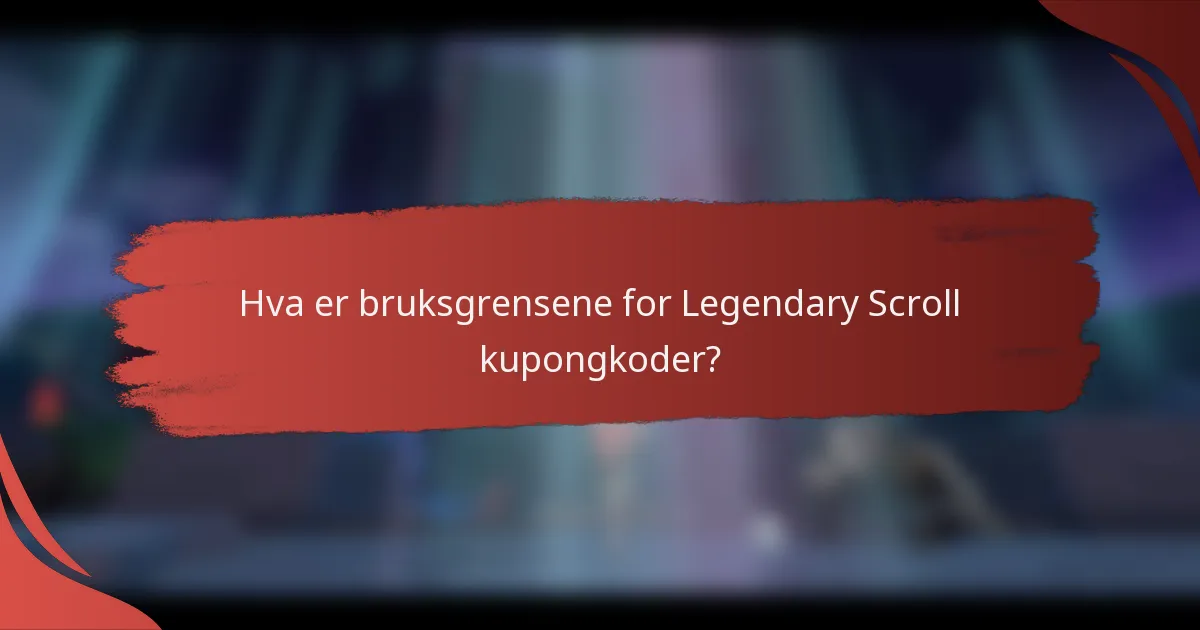 Hva er bruksgrensene for Legendary Scroll kupongkoder?
