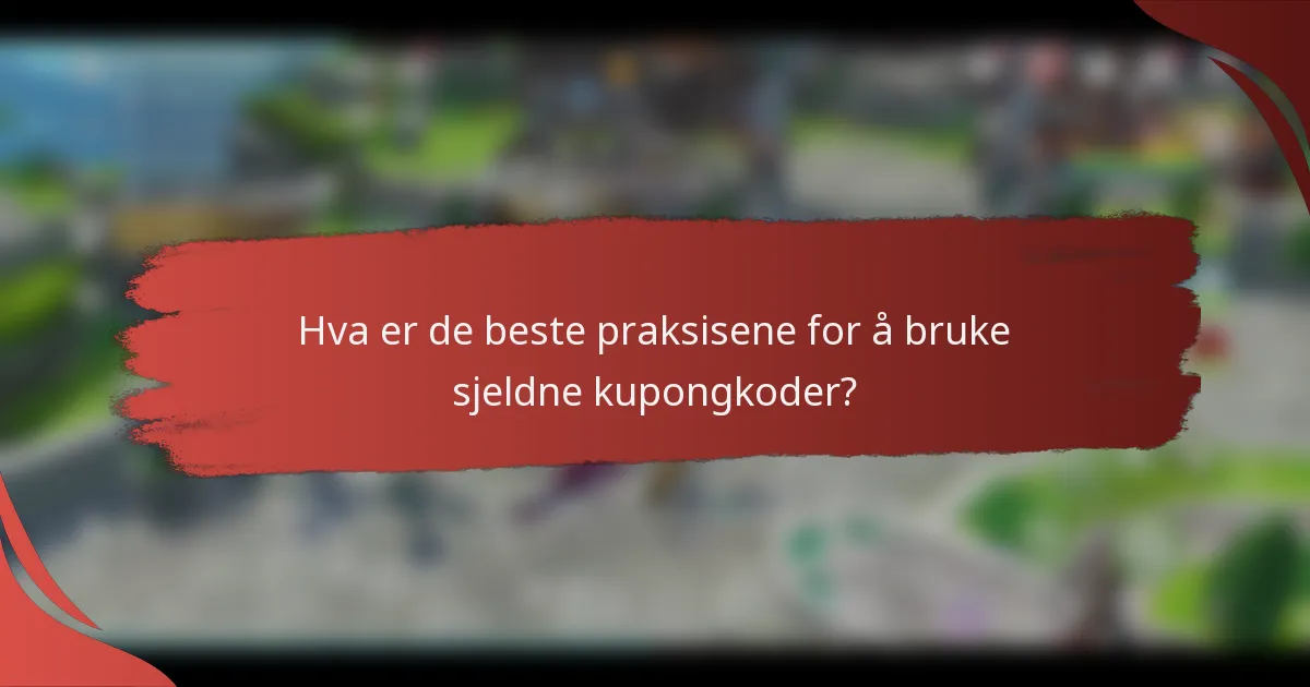 Hva er de beste praksisene for å bruke sjeldne kupongkoder?
