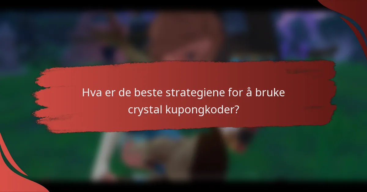 Hva er de beste strategiene for å bruke crystal kupongkoder?