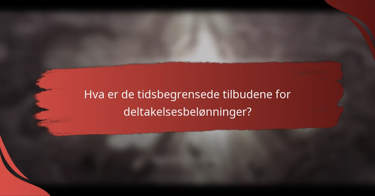 Hva er de tidsbegrensede tilbudene for deltakelsesbelønninger?