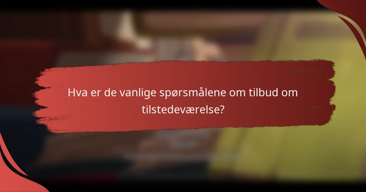 Hva er de vanlige spørsmålene om tilbud om tilstedeværelse?