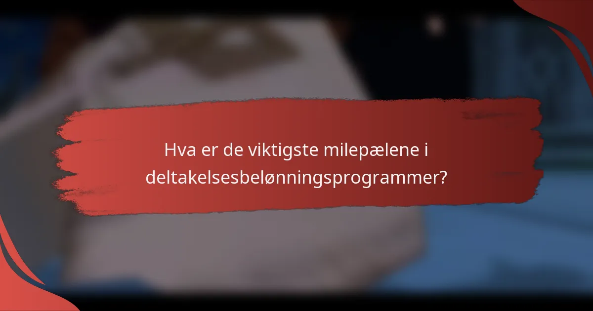 Hva er de viktigste milepælene i deltakelsesbelønningsprogrammer?