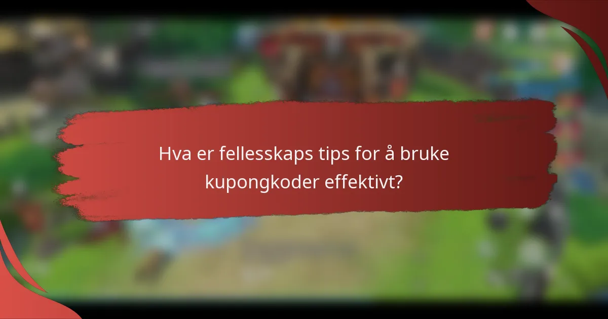 Hva er fellesskaps tips for å bruke kupongkoder effektivt?