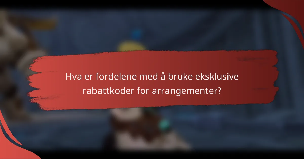 Hva er fordelene med å bruke eksklusive rabattkoder for arrangementer?