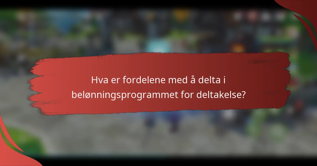 Hva er fordelene med å delta i belønningsprogrammet for deltakelse?