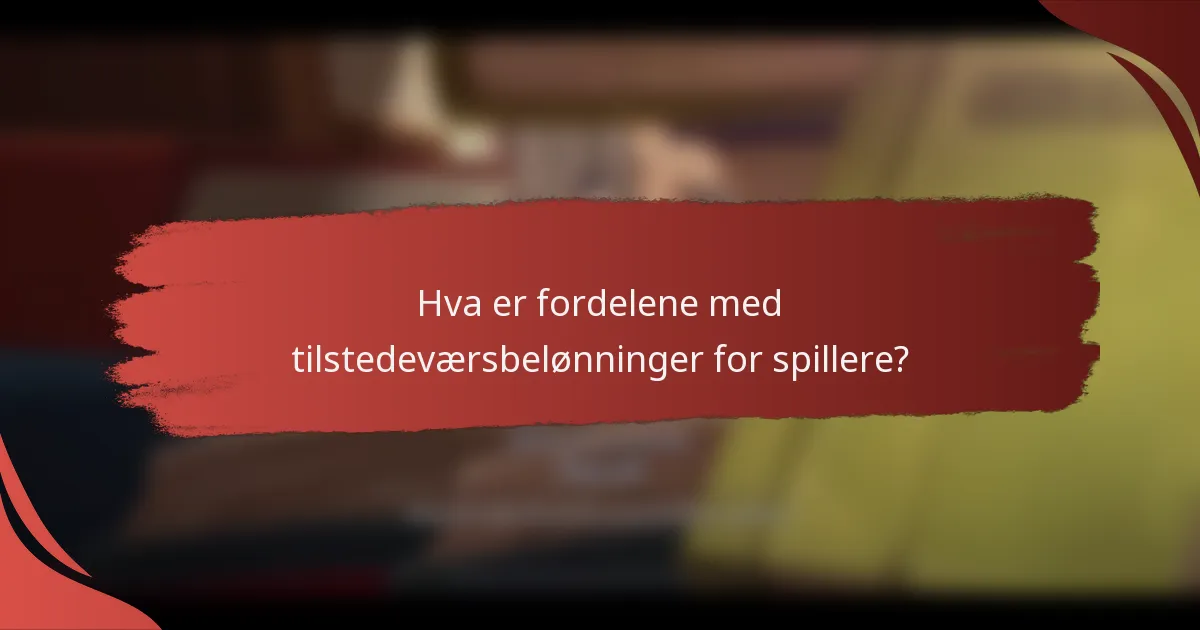 Hva er fordelene med tilstedeværsbelønninger for spillere?