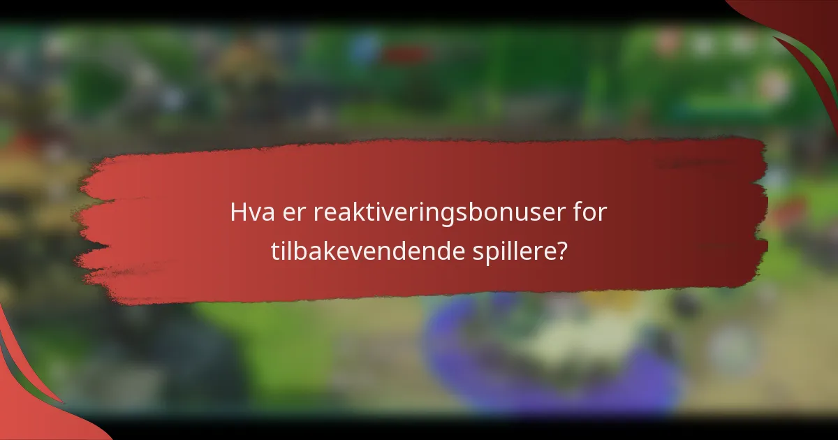 Hva er reaktiveringsbonuser for tilbakevendende spillere?