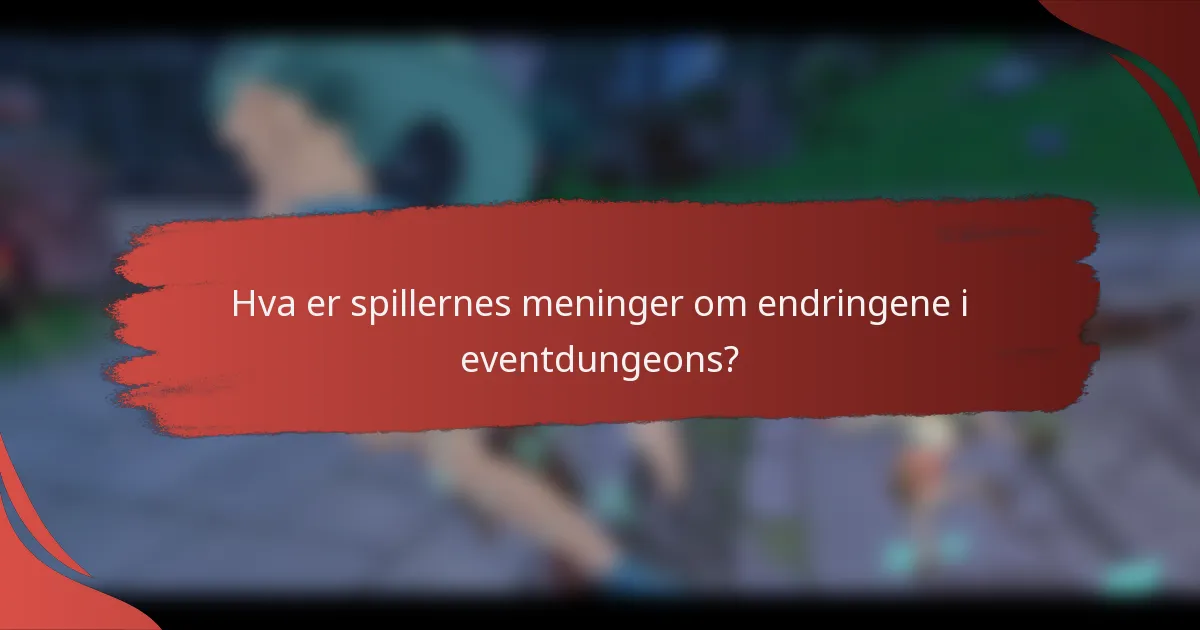 Hva er spillernes meninger om endringene i eventdungeons?