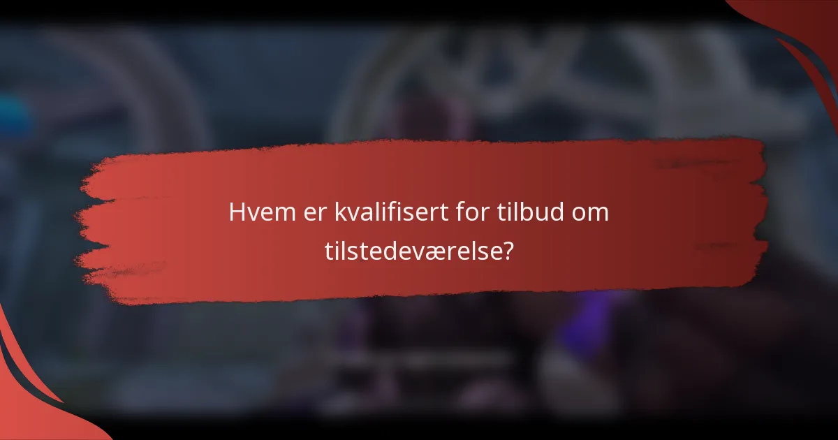 Hvem er kvalifisert for tilbud om tilstedeværelse?