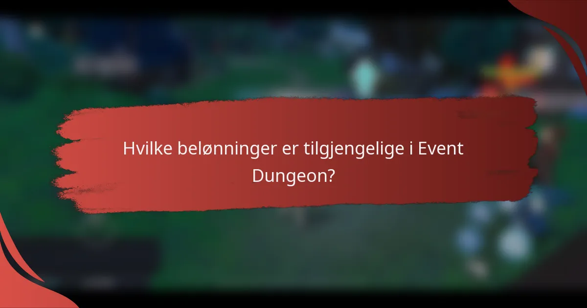Hvilke belønninger er tilgjengelige i Event Dungeon?