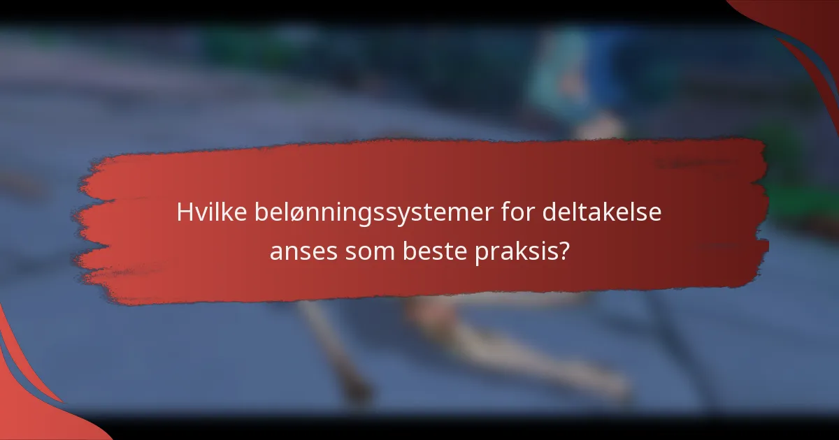 Hvilke belønningssystemer for deltakelse anses som beste praksis?