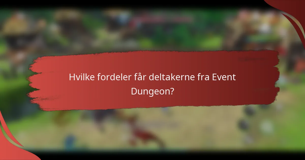 Hvilke fordeler får deltakerne fra Event Dungeon?