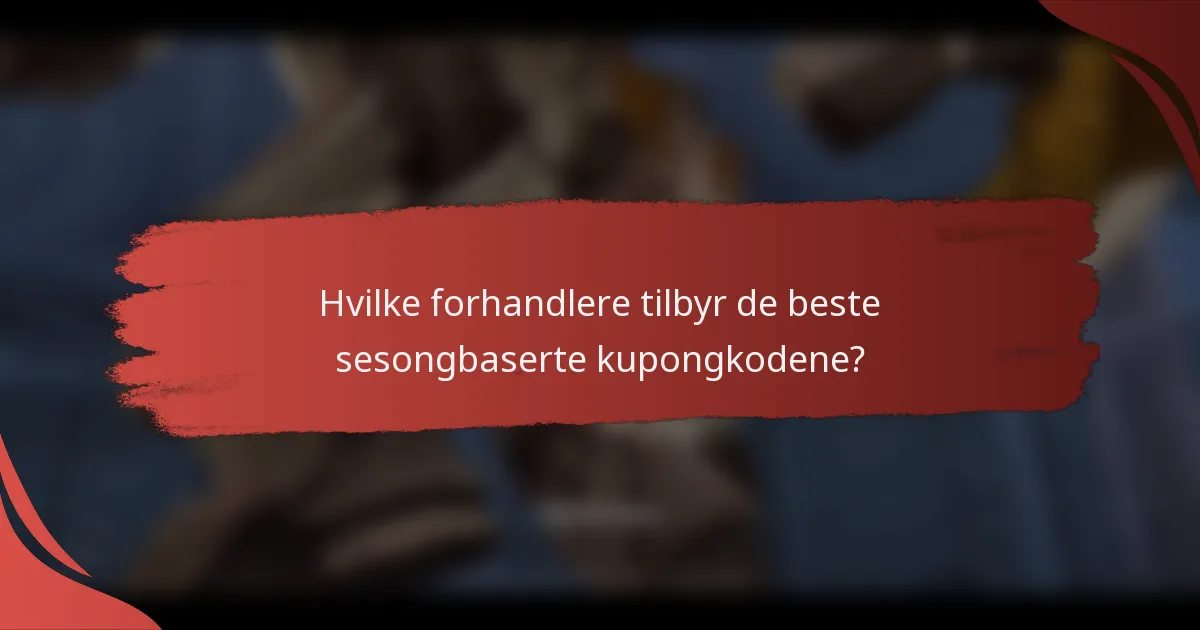 Hvilke forhandlere tilbyr de beste sesongbaserte kupongkodene?
