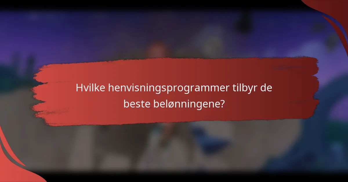 Hvilke henvisningsprogrammer tilbyr de beste belønningene?