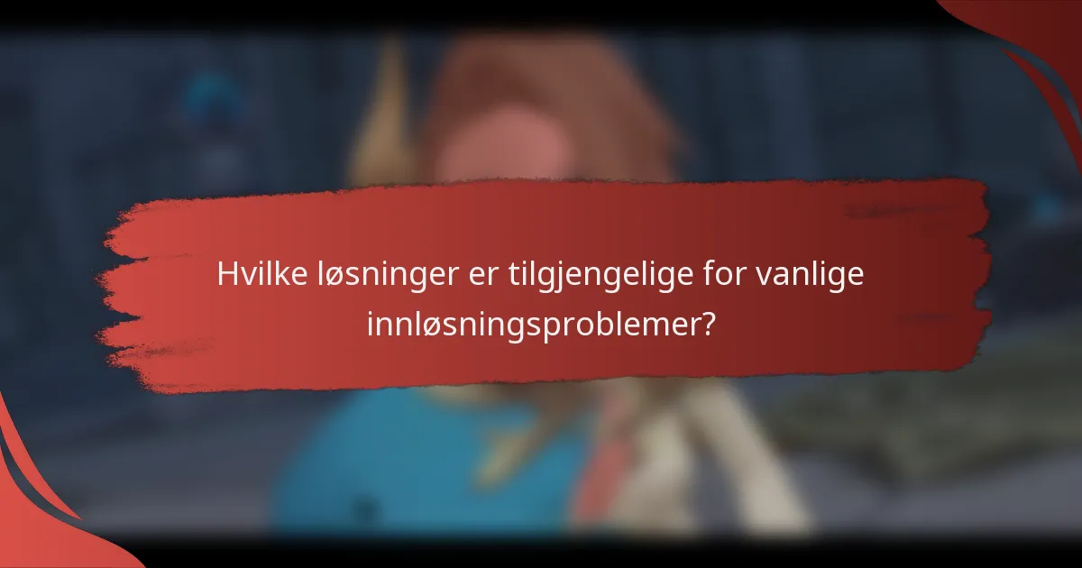 Hvilke løsninger er tilgjengelige for vanlige innløsningsproblemer?