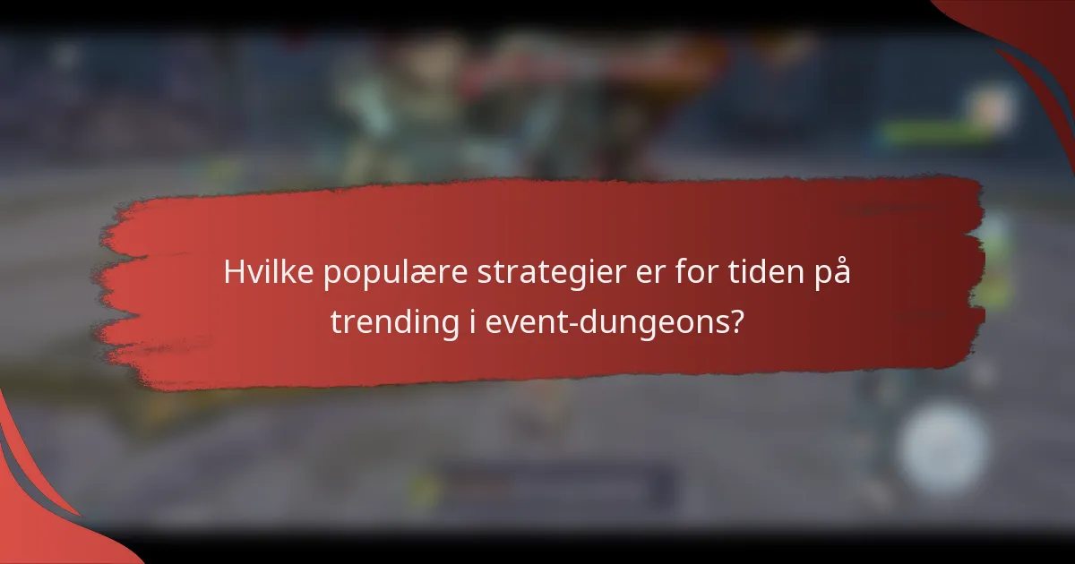Hvilke populære strategier er for tiden på trending i event-dungeons?