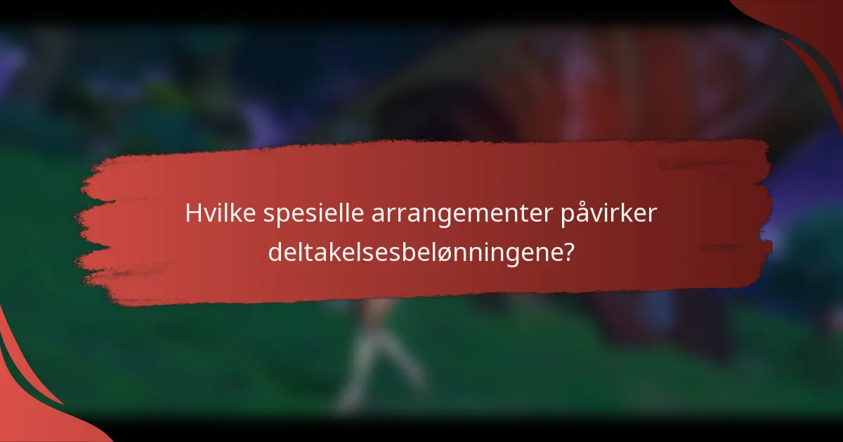 Hvilke spesielle arrangementer påvirker deltakelsesbelønningene?