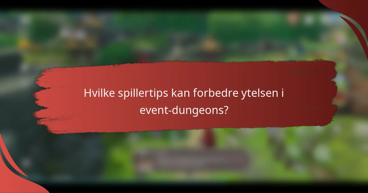 Hvilke spillertips kan forbedre ytelsen i event-dungeons?
