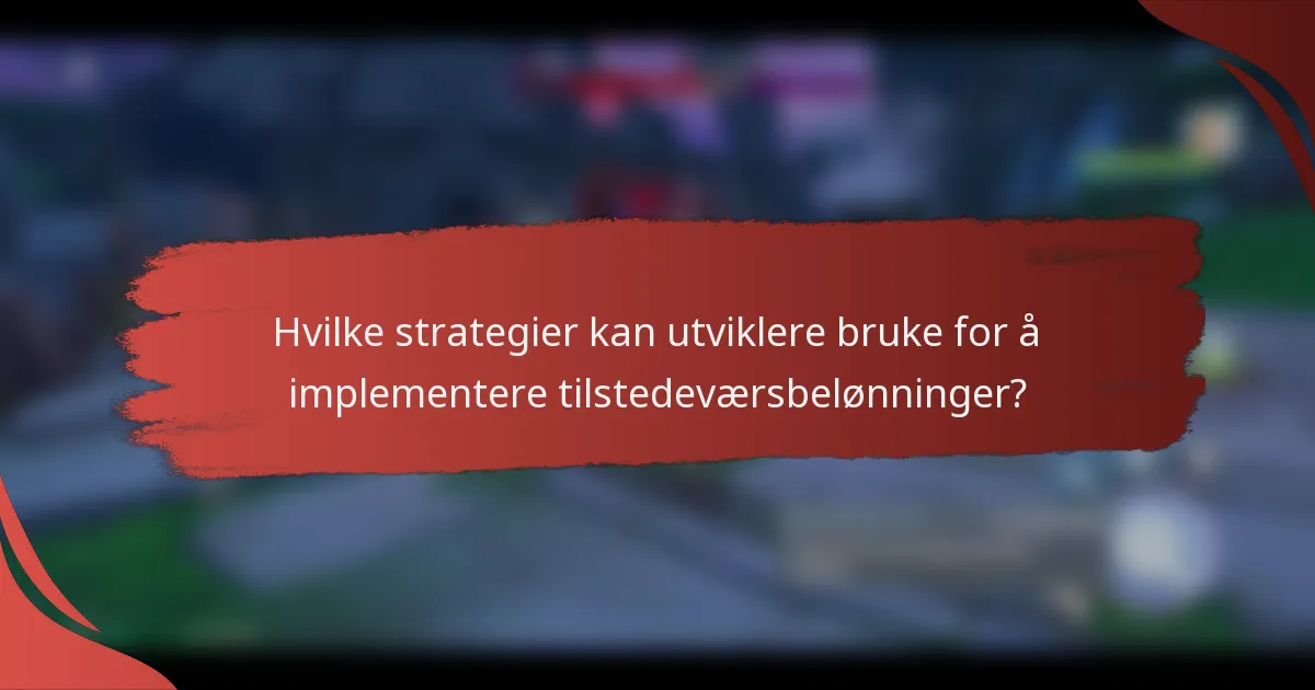 Hvilke strategier kan utviklere bruke for å implementere tilstedeværsbelønninger?