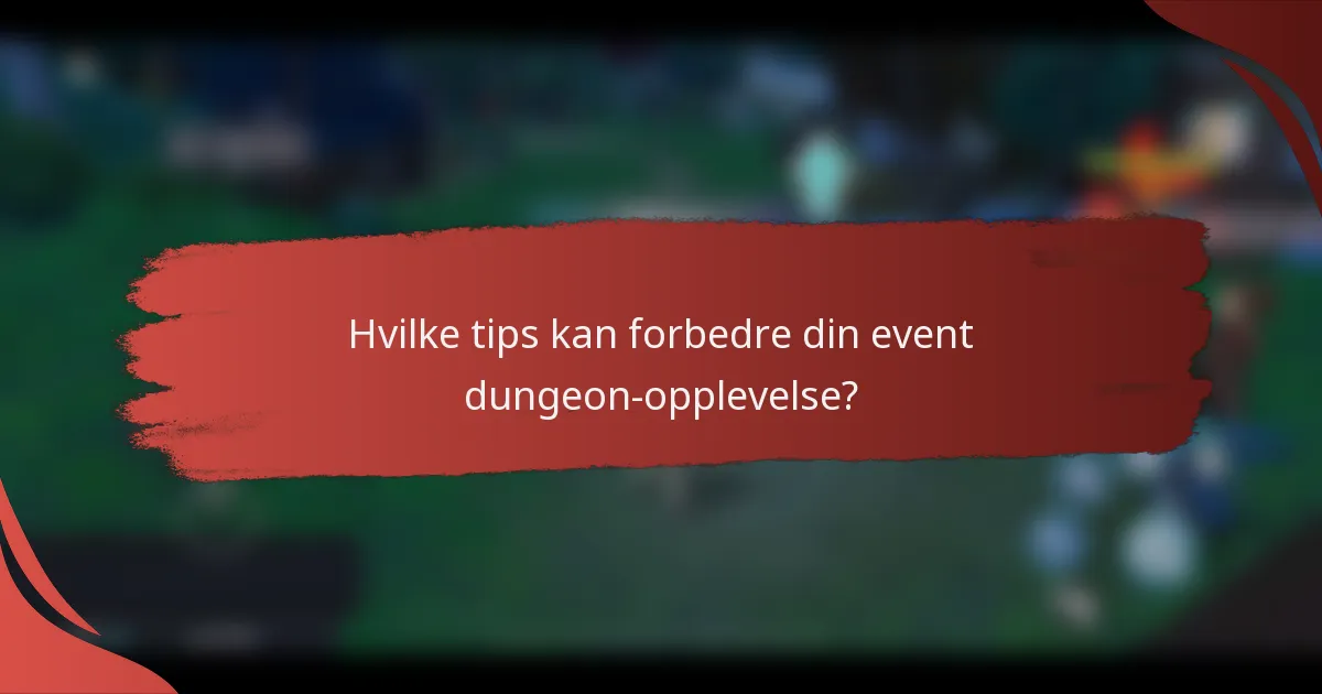Hvilke tips kan forbedre din event dungeon-opplevelse?