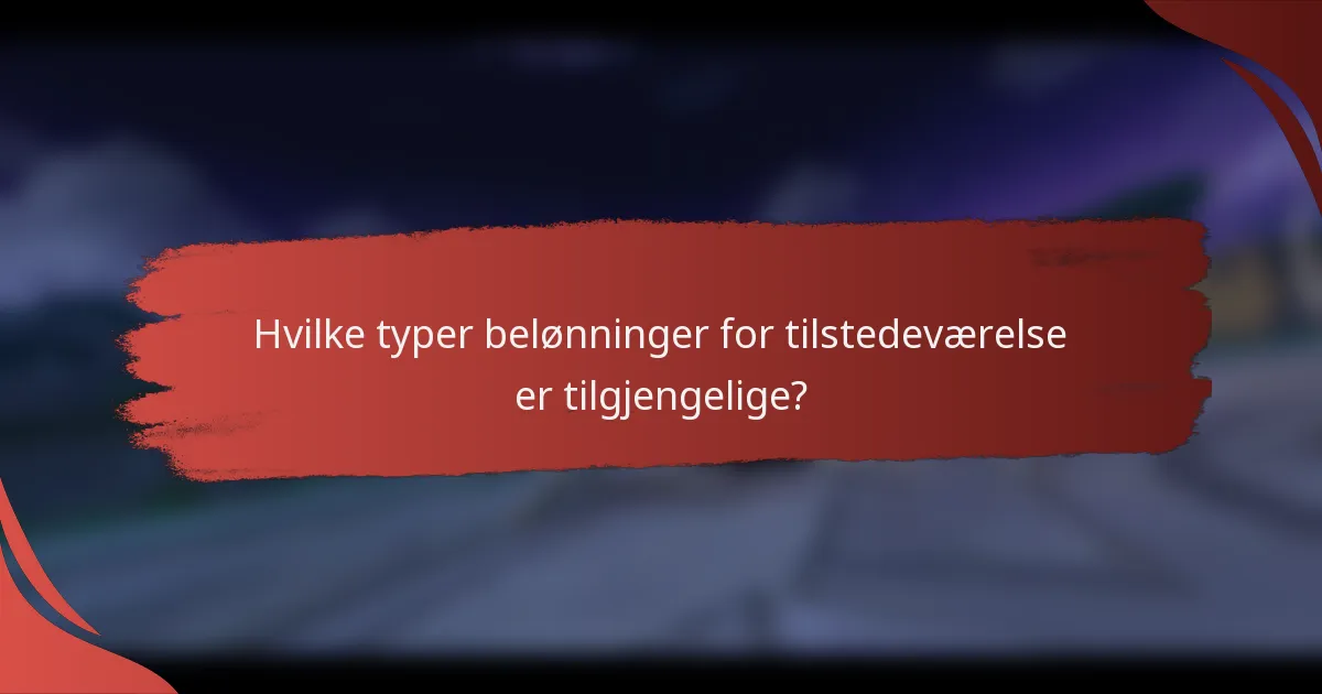 Hvilke typer belønninger for tilstedeværelse er tilgjengelige?