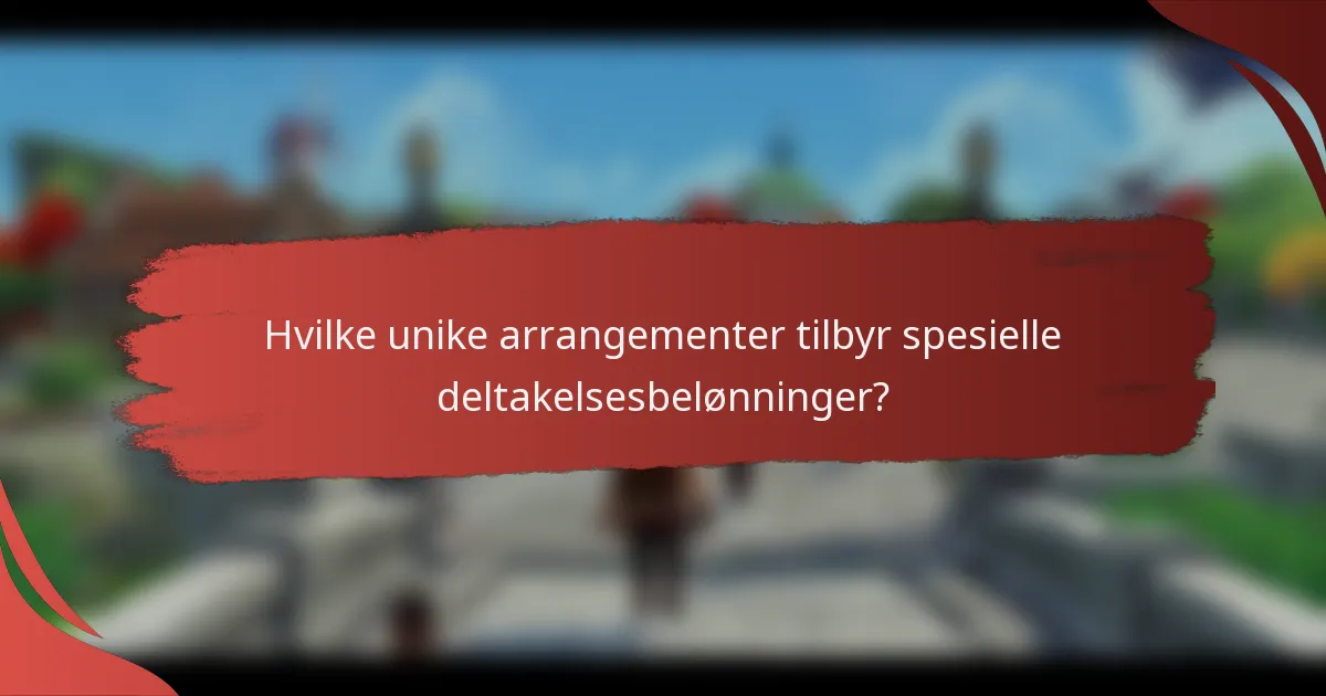 Hvilke unike arrangementer tilbyr spesielle deltakelsesbelønninger?