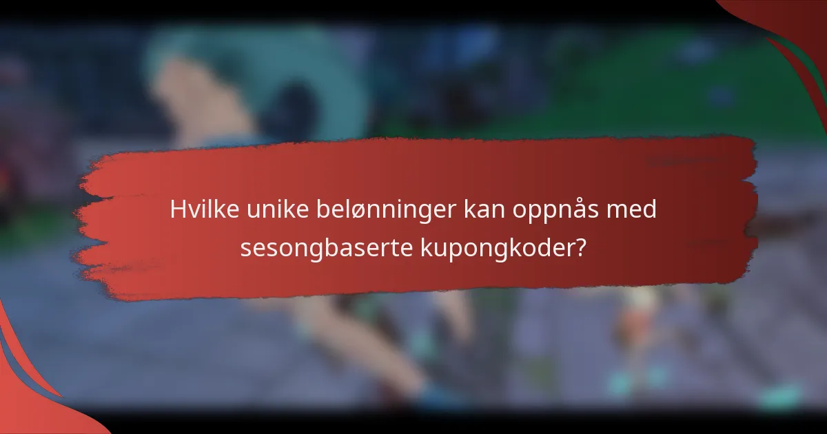 Hvilke unike belønninger kan oppnås med sesongbaserte kupongkoder?