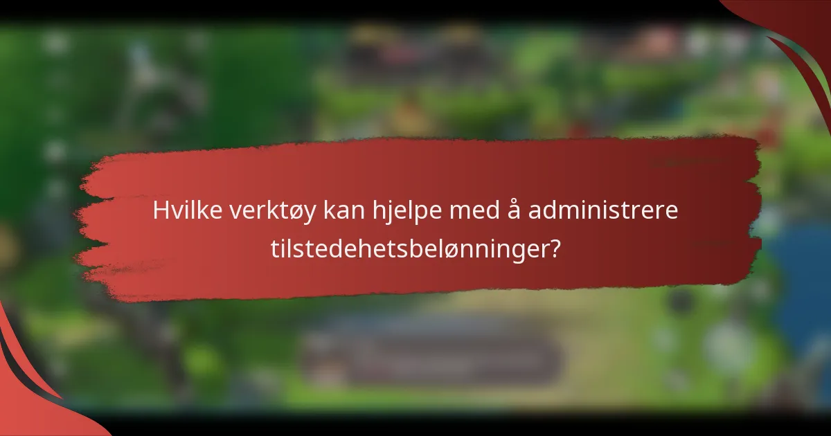 Hvilke verktøy kan hjelpe med å administrere tilstedehetsbelønninger?