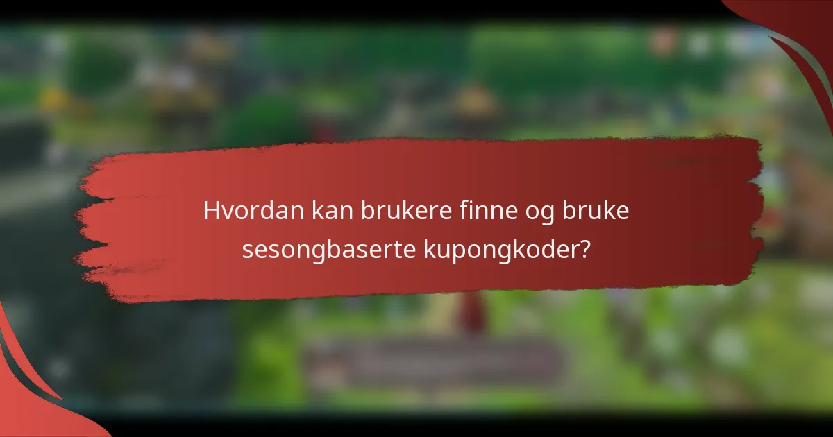 Hvordan kan brukere finne og bruke sesongbaserte kupongkoder?