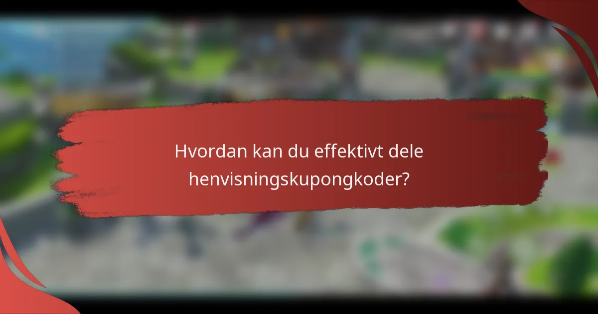 Hvordan kan du effektivt dele henvisningskupongkoder?