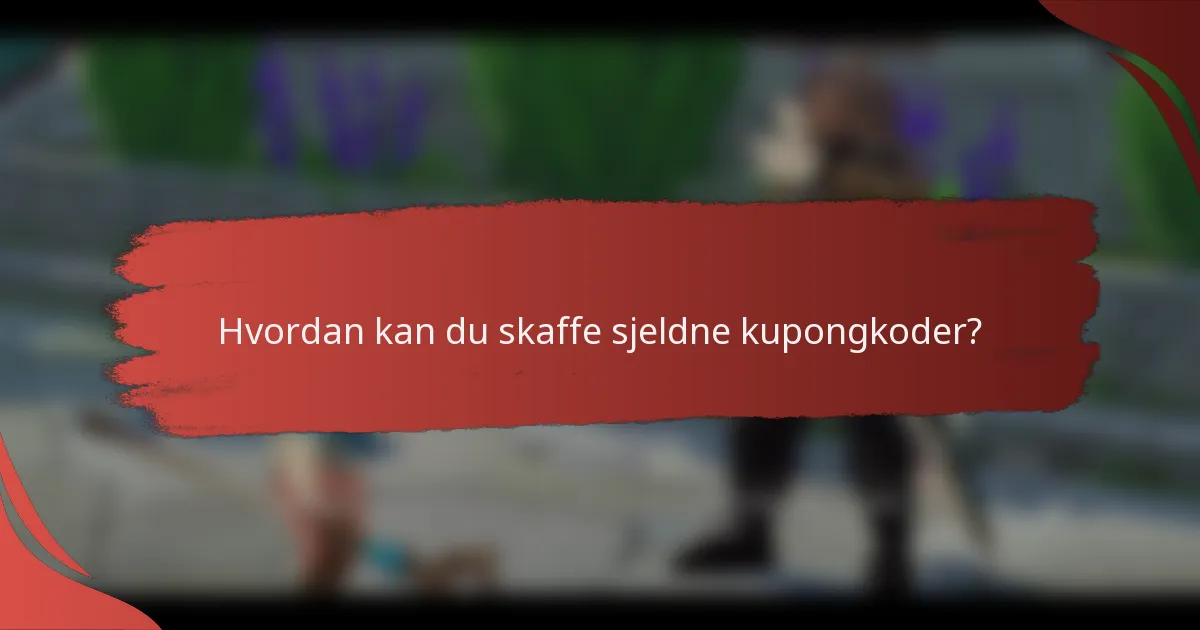 Hvordan kan du skaffe sjeldne kupongkoder?