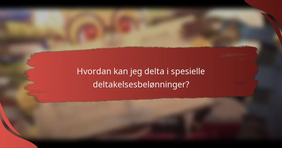 Hvordan kan jeg delta i spesielle deltakelsesbelønninger?