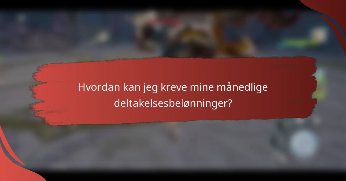 Hvordan kan jeg kreve mine månedlige deltakelsesbelønninger?