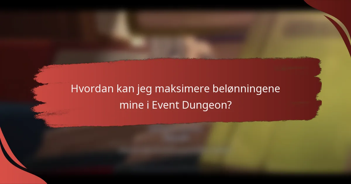 Hvordan kan jeg maksimere belønningene mine i Event Dungeon?