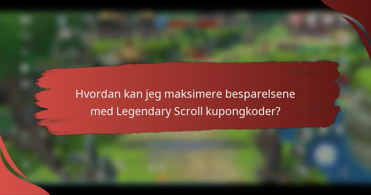 Hvordan kan jeg maksimere besparelsene med Legendary Scroll kupongkoder?
