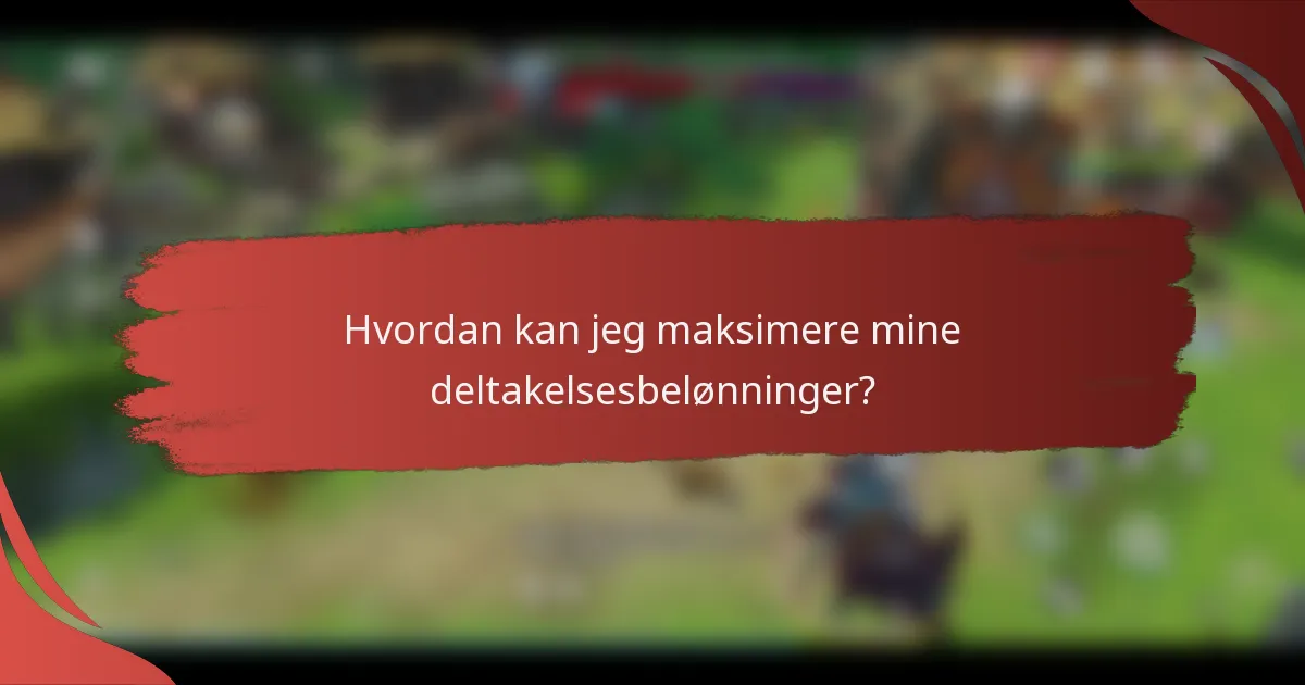 Hvordan kan jeg maksimere mine deltakelsesbelønninger?
